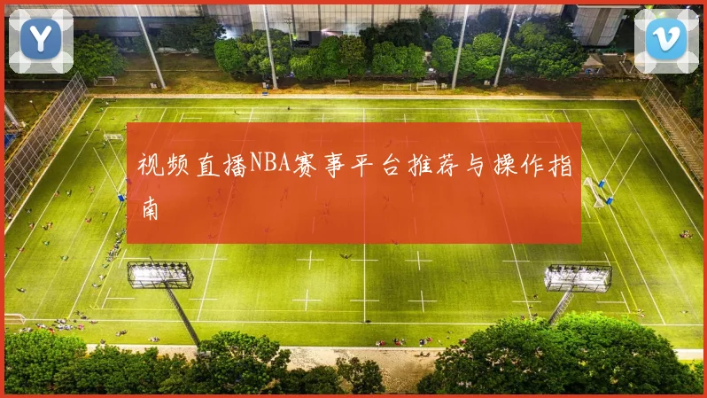 视频直播NBA赛事平台推荐与操作指南